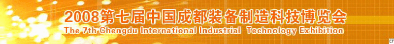 2008年第七屆中國成都裝備制造科技博覽會(huì)<br>2008年中國成都國際汽車制造技術(shù)裝備及維修檢測設(shè)備展覽會(huì)<br>2008第七屆中國成都工業(yè)控制自動(dòng)化及儀器儀表展<br>2008中國西部工程機(jī)械、路橋設(shè)備及專用車輛展覽會(huì)<br>2008中國西部高速公路養(yǎng)護(hù)技術(shù)與設(shè)備展覽會(huì)<br>2008第七屆中國（成都）機(jī)床、工模具技術(shù)設(shè)備展