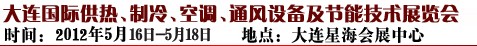 2012第五屆大連國(guó)際供熱、制冷、空調(diào)、通風(fēng)設(shè)備及節(jié)能技術(shù)展覽會(huì)