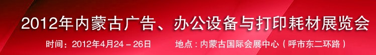 2012年內(nèi)蒙古廣告設(shè)備、辦公設(shè)備與打印耗材展覽會(huì)