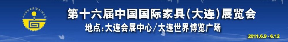 2011第十六屆中國國際家具(大連）展覽會<br>第十六屆中國國際木工機械(大連)展覽會<br>第十六屆中國國際家具配件及原輔料(大連)展覽會