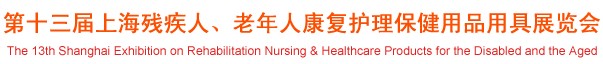 2012第十三屆中國（上海）國際殘疾人、老年人康復(fù)護理保健用品用具展覽會