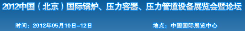 2012中國(guó)北京國(guó)際鍋爐、壓力容器、壓力管道設(shè)備展覽會(huì)