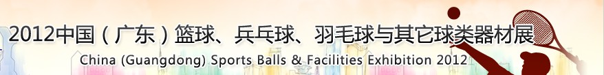 2012中國(廣東)籃球、乒乓球、羽毛球與其它球類器材展