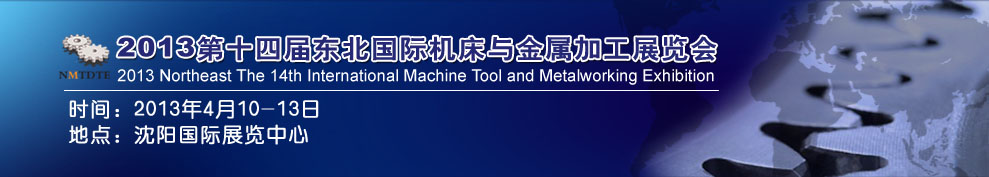 2013第14屆東北國際機(jī)床與金屬加工展覽會(huì)暨沈陽（國際）工裝模具展覽會(huì)