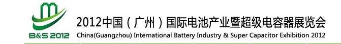 2012中國（廣州）國際電池產業(yè)暨超級電容器展覽會