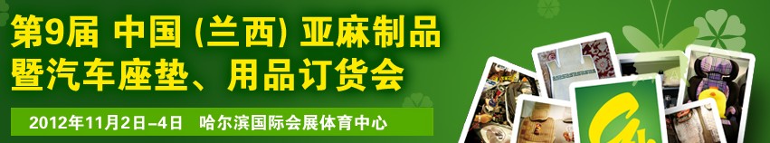 2012第九屆哈爾濱（蘭西）亞麻展暨汽車(chē)座墊、用品訂貨會(huì)