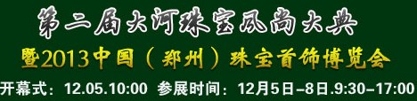 2013第二屆大河珠寶風(fēng)尚大典暨2013中國(guó)（鄭州）珠寶首飾博覽會(huì)