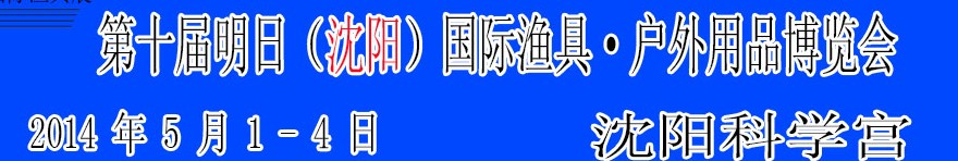 2014第十屆明日(沈陽)國(guó)際漁具·戶外用品博覽會(huì)