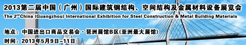 2013第二屆中國（廣州）國際建筑鋼結(jié)構(gòu)、空間結(jié)構(gòu)及金屬材料設(shè)備展覽會