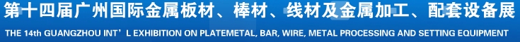 2014第十五屆廣州國際金屬板材、管材、棒材、線材及金屬加工、配套設(shè)備展覽會