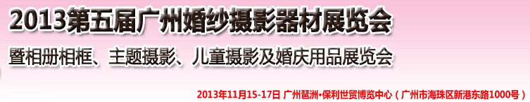 2013第五屆廣州婚紗攝影器件展覽會暨相冊相框、主題攝影及兒童攝影、婚慶用品展覽會