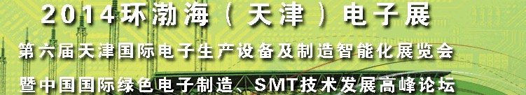 2014第六屆天津國際電子生產設備及制造智能化展覽會暨中國國際綠色電子制造、SMT技術發(fā)展高峰論壇