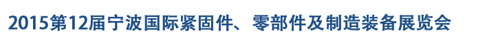 2015第12屆寧波緊固件、零部件及制造裝備展覽會(huì)