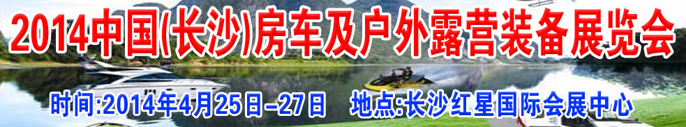 2014中國(guó)(長(zhǎng)沙)房車(chē)及戶外露營(yíng)裝備展覽會(huì)