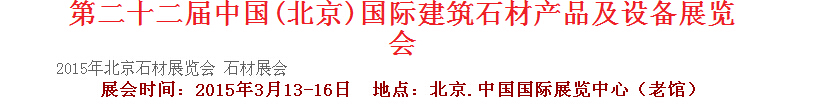 2015第二十二屆中國（北京）建筑石材產(chǎn)品及設(shè)備展覽會(huì)