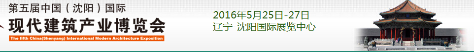 2016第五屆中國（沈陽）國際現(xiàn)代建筑產(chǎn)業(yè)博覽會