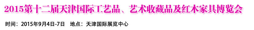 2015第十二屆天津國際工藝禮品、收藏品及紅木家具展覽會(huì)