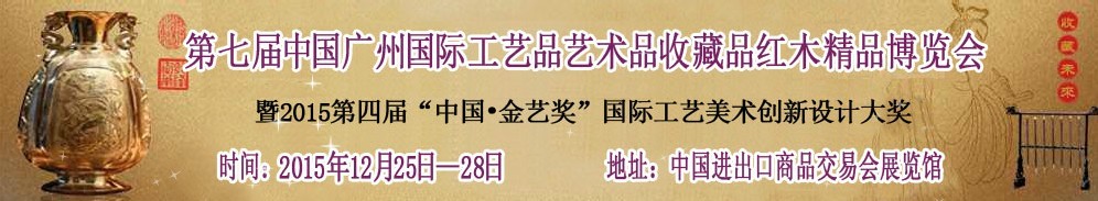 2015第七屆中國廣州國際工藝品藝術(shù)品收藏品紅木精品博覽會(huì)