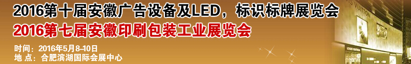 2016第十屆安徽廣告設(shè)備及LED、標(biāo)識(shí)標(biāo)牌展覽會(huì)<br>2016第七屆安徽印刷包裝工業(yè)展覽會(huì)