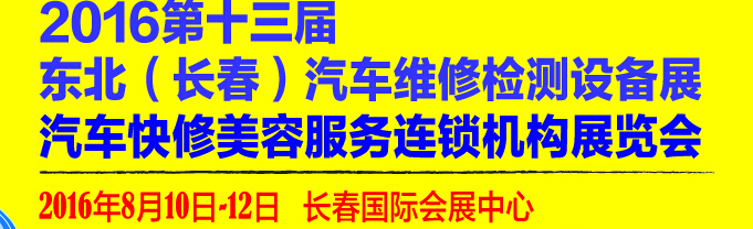 2016第13屆東北（長春）國際汽車維修檢測設(shè)備展暨汽車快修美容服務(wù)連鎖機(jī)構(gòu)展