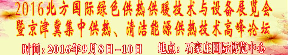 2016北方國際綠色供熱采暖、通風、空調(diào)技術(shù)與設(shè)備展覽會<br>暨京津冀集中供熱、清潔能源供熱技術(shù)高峰論壇