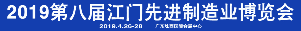 2019第八屆江門先進(jìn)制造業(yè)博覽會<br>2019第八屆江門機(jī)床模具、塑膠及包裝機(jī)械展覽會